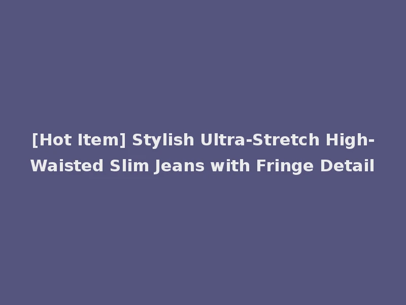 [Hot Item] Stylish Ultra-Stretch High-Waisted Slim Jeans with Fringe Detail