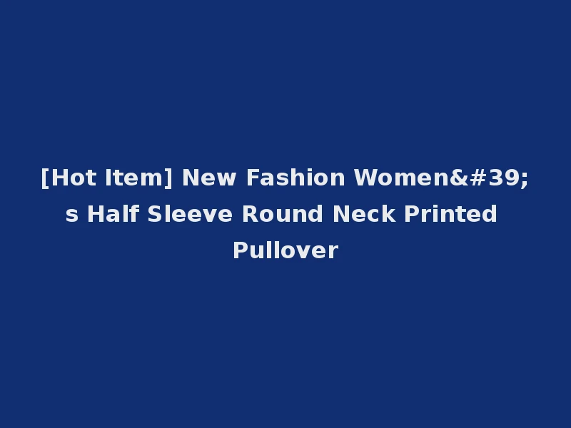 [Hot Item] New Fashion Women's Half Sleeve Round Neck Printed Pullover