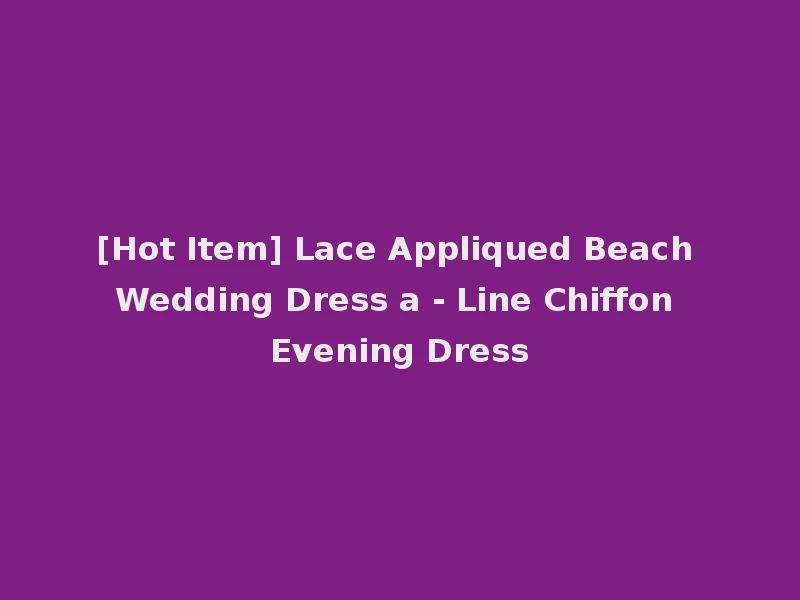 [Hot Item] Lace Appliqued Beach Wedding Dress a - Line Chiffon Evening Dress