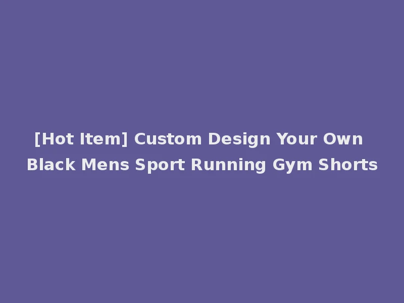 [Hot Item] Custom Design Your Own Black Mens Sport Running Gym Shorts