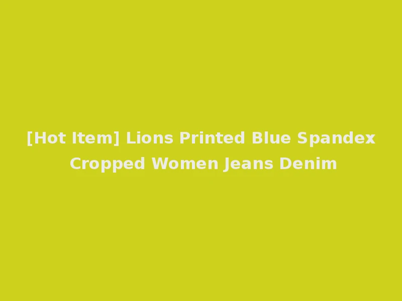 [Hot Item] Lions Printed Blue Spandex Cropped Women Jeans Denim