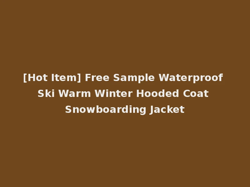 [Hot Item] Free Sample Waterproof Ski Warm Winter Hooded Coat Snowboarding Jacket