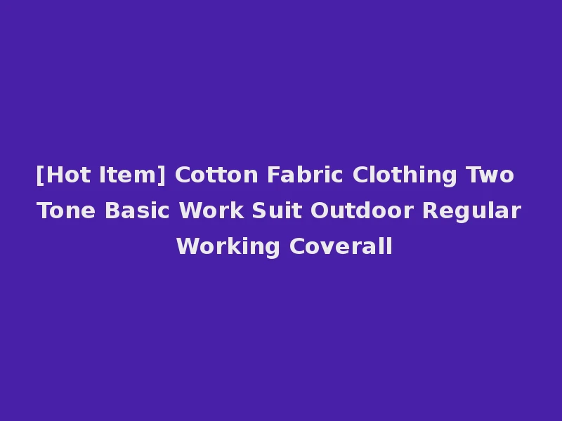 [Hot Item] Cotton Fabric Clothing Two Tone Basic Work Suit Outdoor Regular Working Coverall