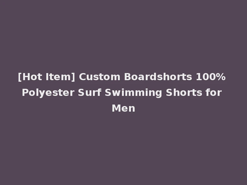 [Hot Item] Custom Boardshorts 100% Polyester Surf Swimming Shorts for Men