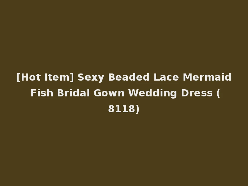 [Hot Item] Sexy Beaded Lace Mermaid Fish Bridal Gown Wedding Dress (8118)