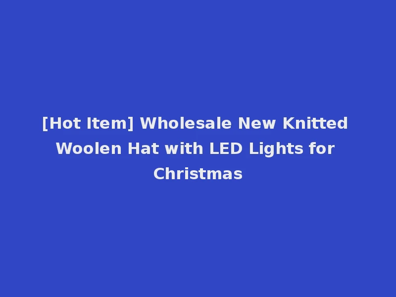 [Hot Item] Wholesale New Knitted Woolen Hat with LED Lights for Christmas