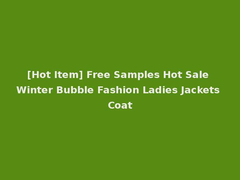 [Hot Item] Free Samples Hot Sale Winter Bubble Fashion Ladies Jackets Coat