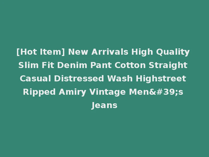 [Hot Item] New Arrivals High Quality Slim Fit Denim Pant Cotton Straight Casual Distressed Wash Highstreet Ripped Amiry Vintage Men's Jeans