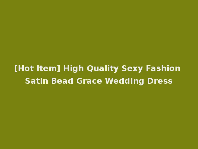 [Hot Item] High Quality Sexy Fashion Satin Bead Grace Wedding Dress