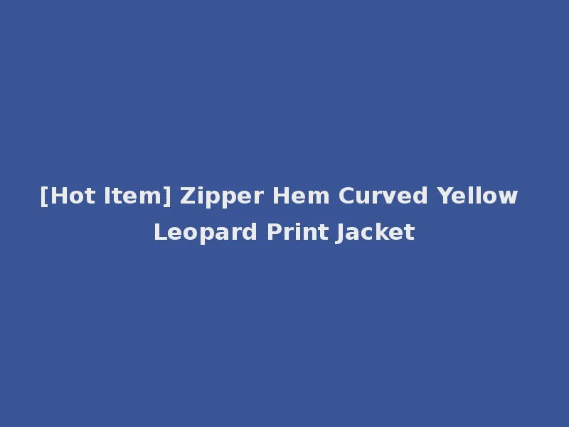 [Hot Item] Zipper Hem Curved Yellow Leopard Print Jacket