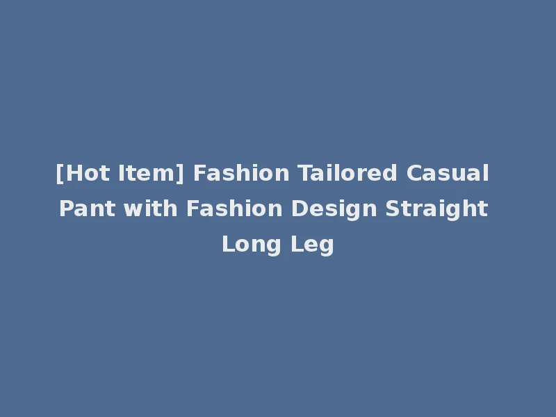[Hot Item] Fashion Tailored Casual Pant with Fashion Design Straight Long Leg