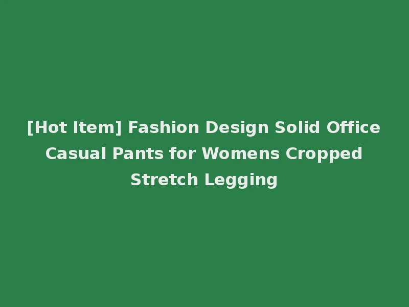 [Hot Item] Fashion Design Solid Office Casual Pants for Womens Cropped Stretch Legging