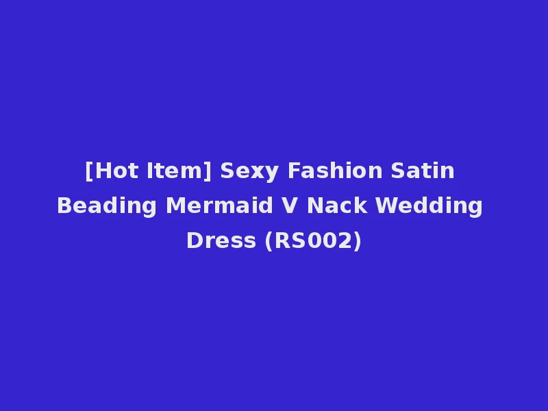 [Hot Item] Sexy Fashion Satin Beading Mermaid V Nack Wedding Dress (RS002)