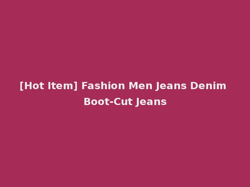 [Hot Item] Fashion Men Jeans Denim Boot-Cut Jeans