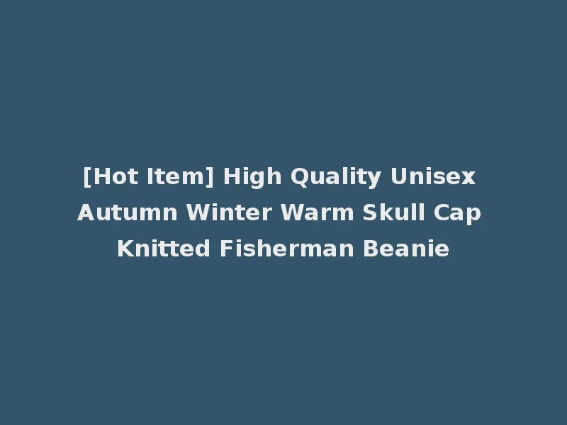 [Hot Item] High Quality Unisex Autumn Winter Warm Skull Cap Knitted Fisherman Beanie