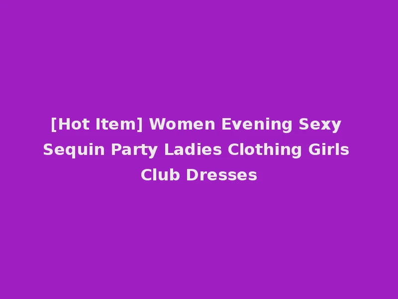[Hot Item] Women Evening Sexy Sequin Party Ladies Clothing Girls Club Dresses