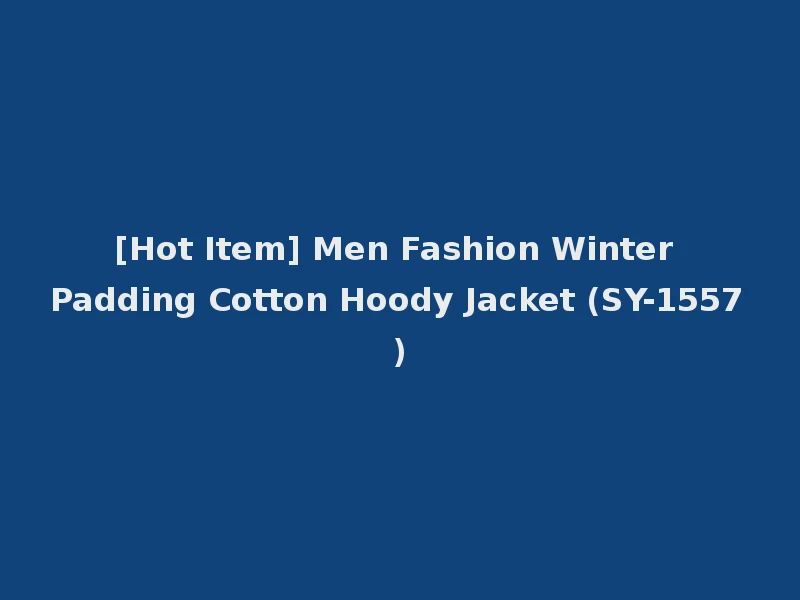 [Hot Item] Men Fashion Winter Padding Cotton Hoody Jacket (SY-1557)