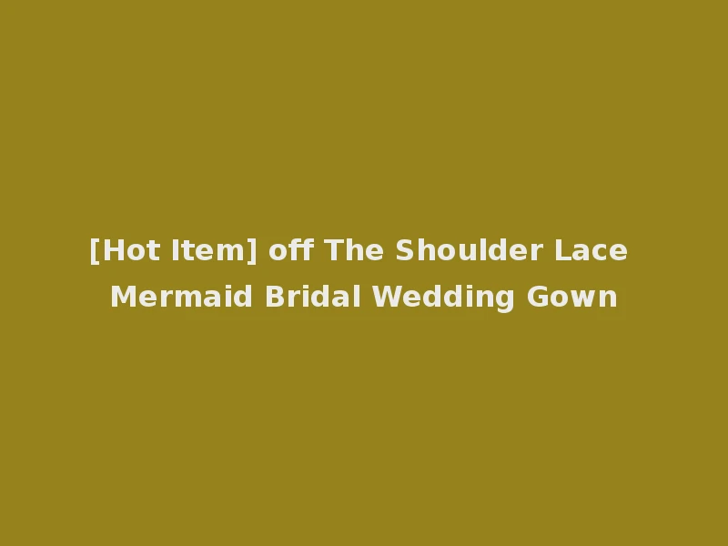 [Hot Item] off The Shoulder Lace Mermaid Bridal Wedding Gown