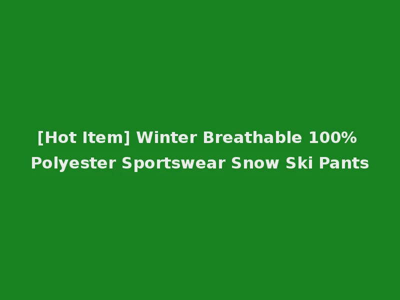 [Hot Item] Winter Breathable 100% Polyester Sportswear Snow Ski Pants
