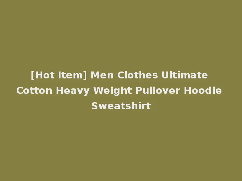 [Hot Item] Men Clothes Ultimate Cotton Heavy Weight Pullover Hoodie Sweatshirt