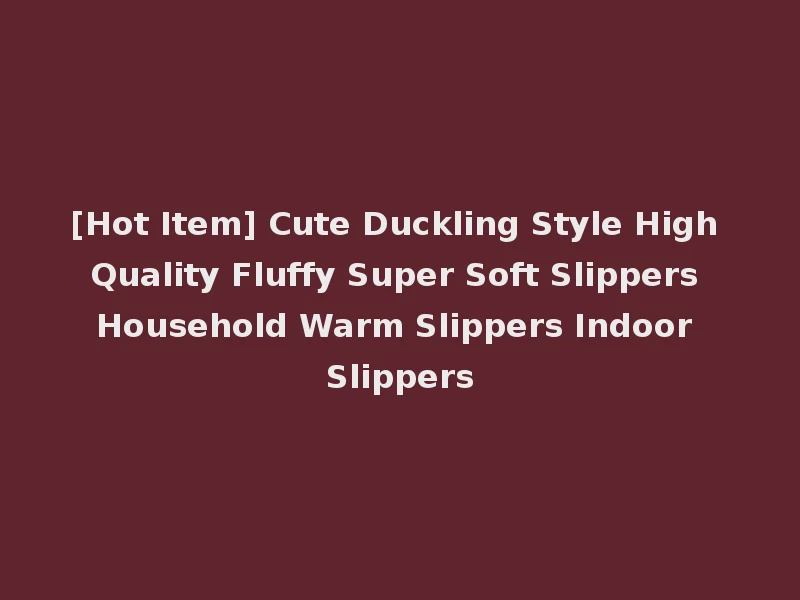 [Hot Item] Cute Duckling Style High Quality Fluffy Super Soft Slippers Household Warm Slippers Indoor Slippers