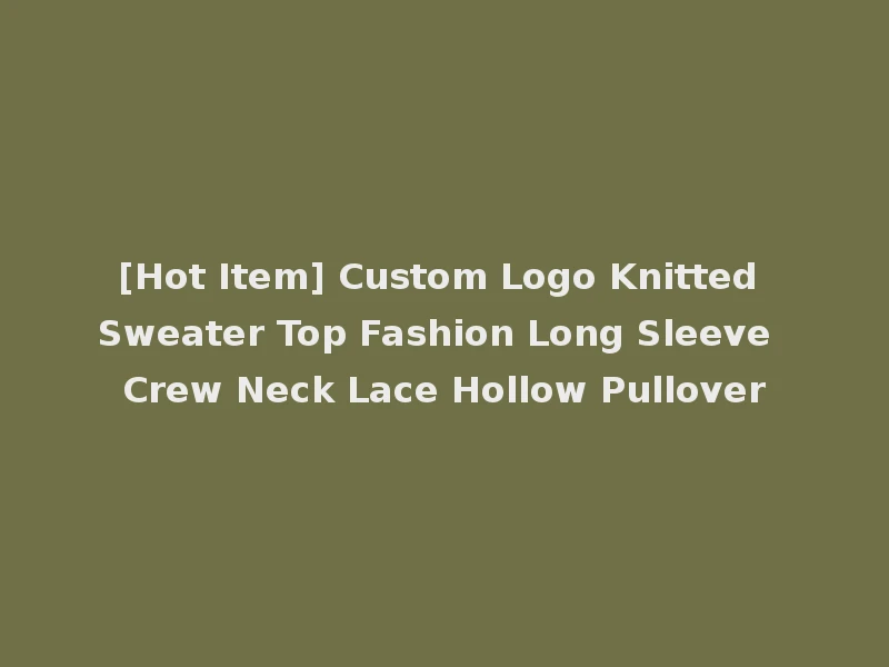 [Hot Item] Custom Logo Knitted Sweater Top Fashion Long Sleeve Crew Neck Lace Hollow Pullover