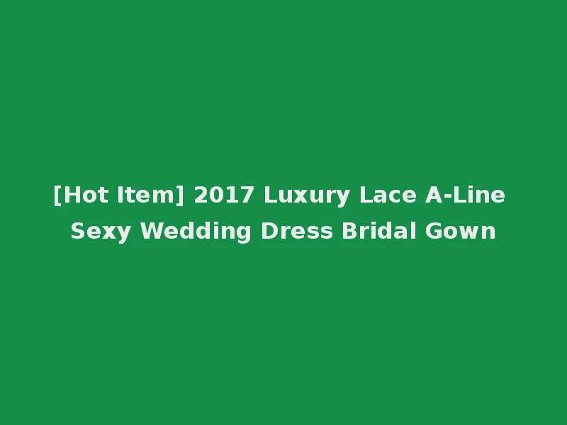[Hot Item] 2017 Luxury Lace A-Line Sexy Wedding Dress Bridal Gown