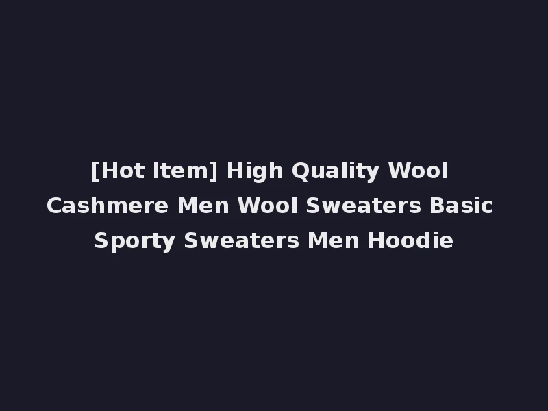 [Hot Item] High Quality Wool Cashmere Men Wool Sweaters Basic Sporty Sweaters Men Hoodie