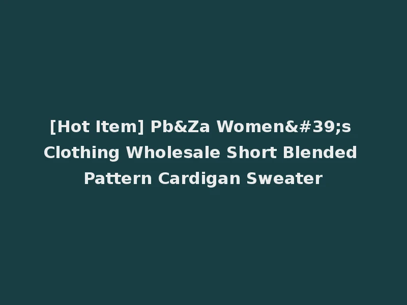 [Hot Item] Pb&Za Women's Clothing Wholesale Short Blended Pattern Cardigan Sweater