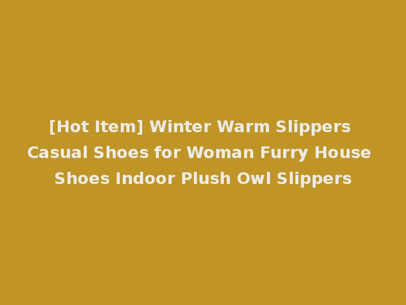 [Hot Item] Winter Warm Slippers Casual Shoes for Woman Furry House Shoes Indoor Plush Owl Slippers