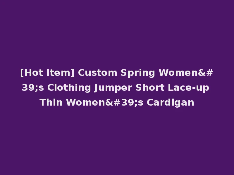 [Hot Item] Custom Spring Women's Clothing Jumper Short Lace-up Thin Women's Cardigan