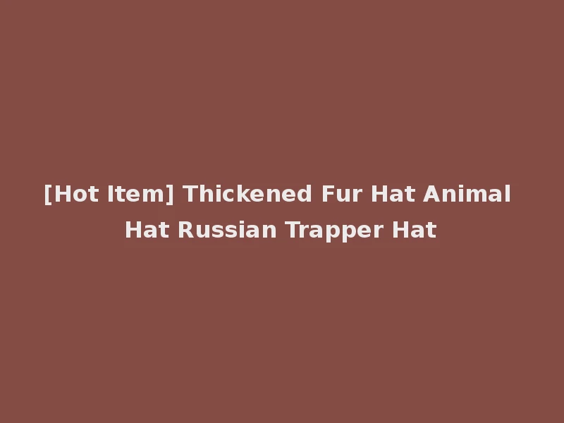 [Hot Item] Thickened Fur Hat Animal Hat Russian Trapper Hat