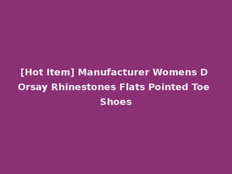 [Hot Item] Manufacturer Womens D Orsay Rhinestones Flats Pointed Toe Shoes