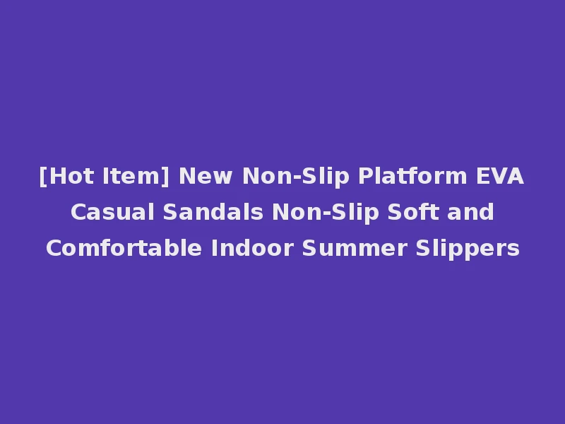 [Hot Item] New Non-Slip Platform EVA Casual Sandals Non-Slip Soft and Comfortable Indoor Summer Slippers