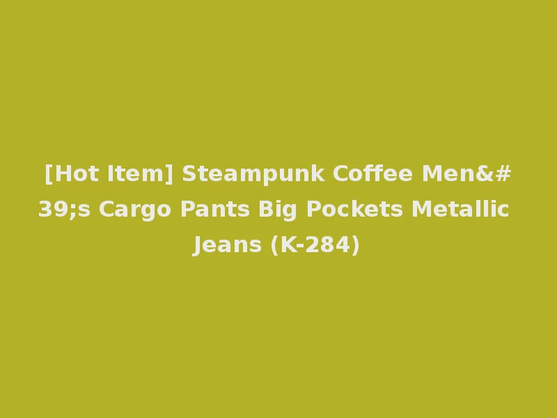 [Hot Item] Steampunk Coffee Men's Cargo Pants Big Pockets Metallic Jeans (K-284)