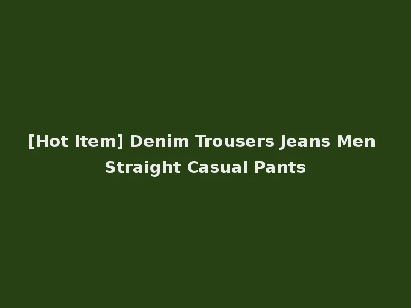 [Hot Item] Denim Trousers Jeans Men Straight Casual Pants