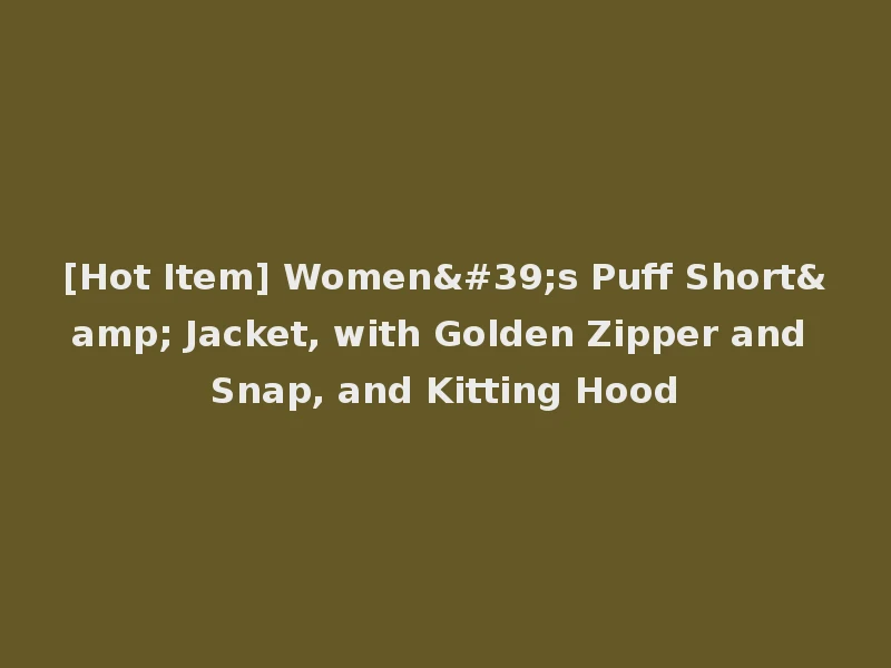 [Hot Item] Women's Puff Short& Jacket, with Golden Zipper and Snap, and Kitting Hood