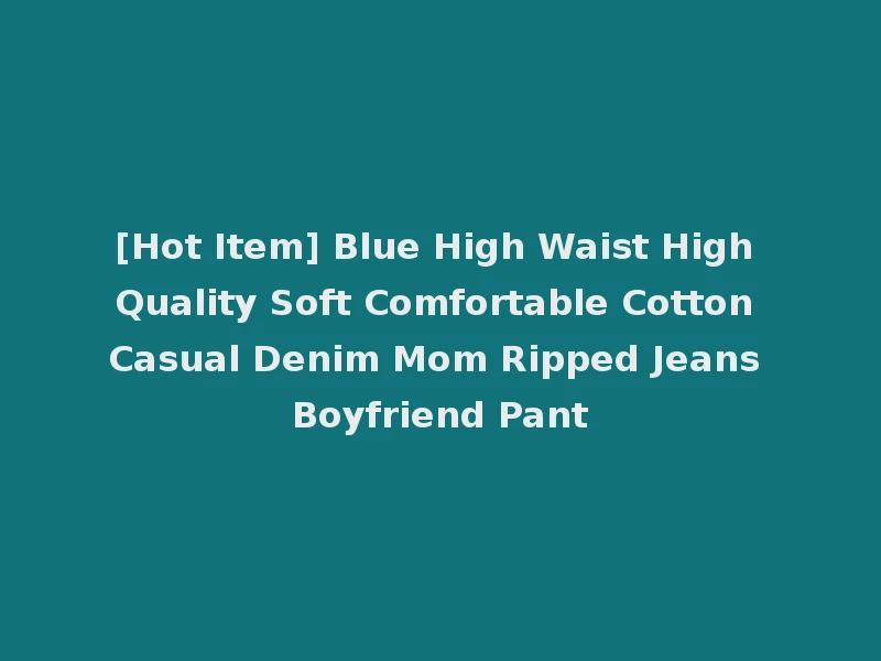 [Hot Item] Blue High Waist High Quality Soft Comfortable Cotton Casual Denim Mom Ripped Jeans Boyfriend Pant