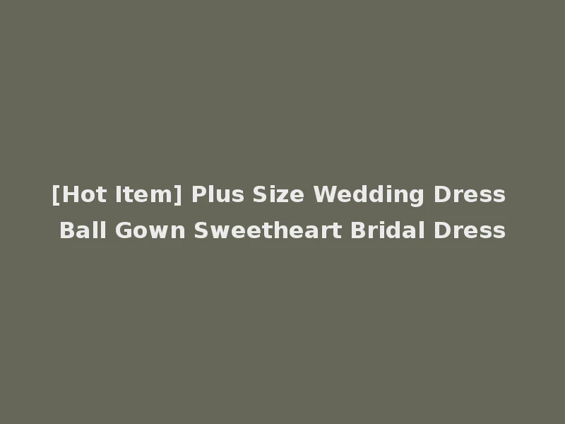 [Hot Item] Plus Size Wedding Dress Ball Gown Sweetheart Bridal Dress