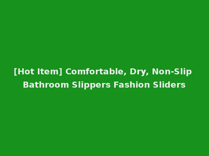 [Hot Item] Comfortable, Dry, Non-Slip Bathroom Slippers Fashion Sliders