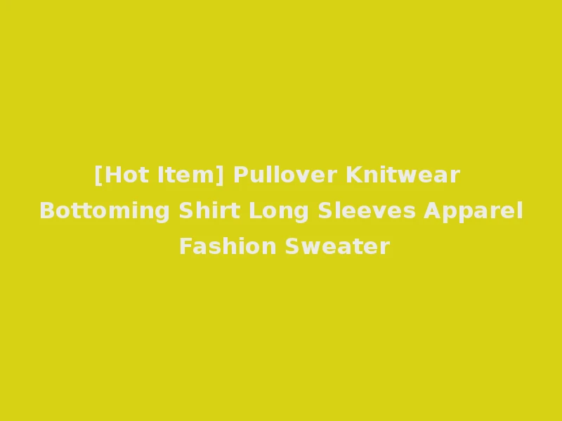 [Hot Item] Pullover Knitwear Bottoming Shirt Long Sleeves Apparel Fashion Sweater