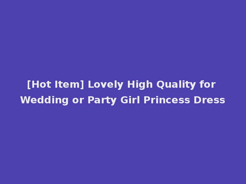 [Hot Item] Lovely High Quality for Wedding or Party Girl Princess Dress