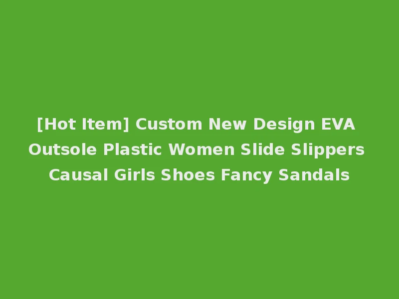 [Hot Item] Custom New Design EVA Outsole Plastic Women Slide Slippers Causal Girls Shoes Fancy Sandals