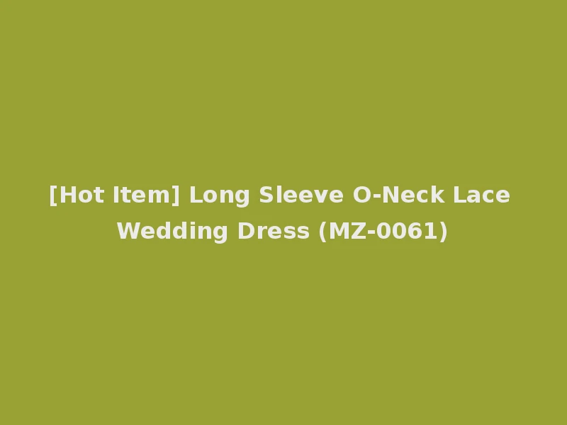 [Hot Item] Long Sleeve O-Neck Lace Wedding Dress (MZ-0061)