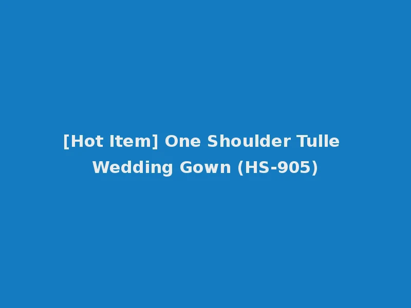 [Hot Item] One Shoulder Tulle Wedding Gown (HS-905)