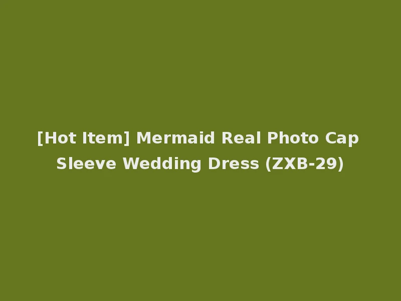 [Hot Item] Mermaid Real Photo Cap Sleeve Wedding Dress (ZXB-29)