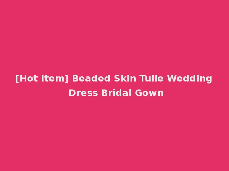 [Hot Item] Beaded Skin Tulle Wedding Dress Bridal Gown