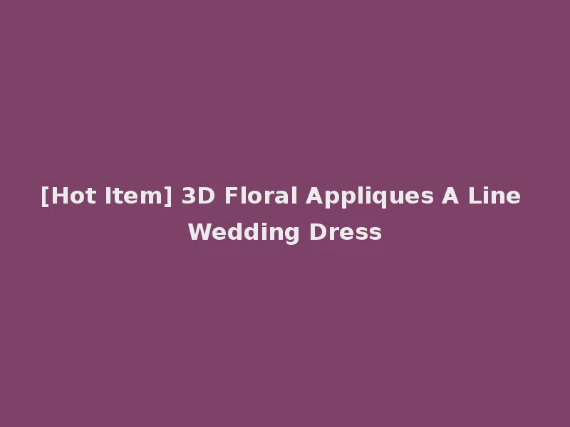 [Hot Item] 3D Floral Appliques A Line Wedding Dress
