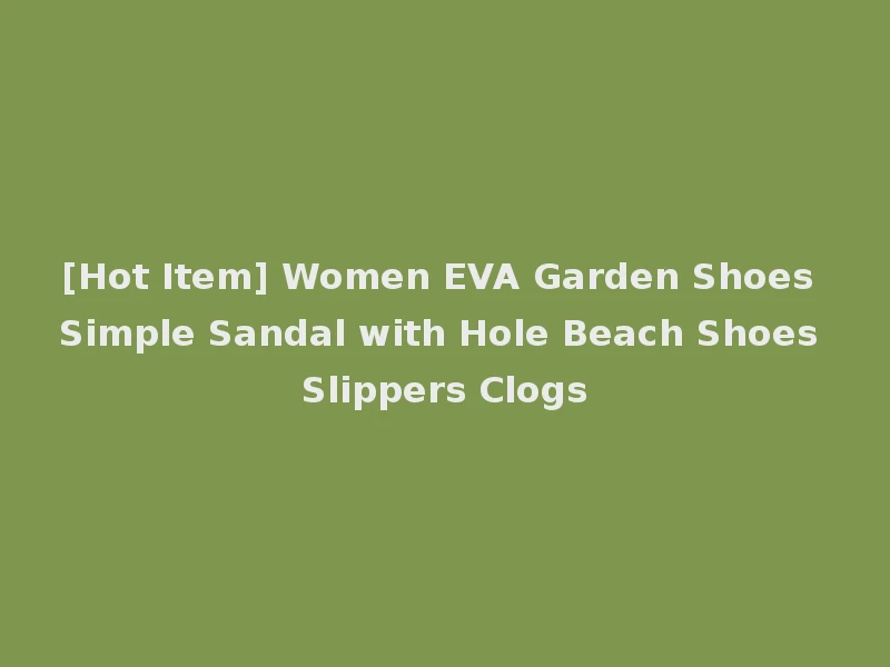 [Hot Item] Women EVA Garden Shoes Simple Sandal with Hole Beach Shoes Slippers Clogs