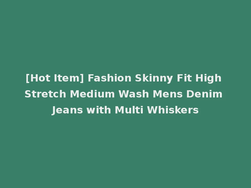 [Hot Item] Fashion Skinny Fit High Stretch Medium Wash Mens Denim Jeans with Multi Whiskers